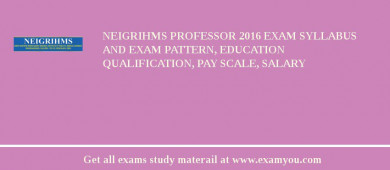 NEIGRIHMS Professor 2018 Exam Syllabus And Exam Pattern, Education Qualification, Pay scale, Salary