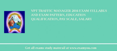 VPT Traffic Manager 2018 Exam Syllabus And Exam Pattern, Education Qualification, Pay scale, Salary