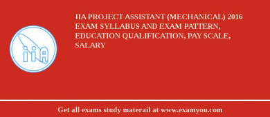 IIA Project Assistant (Mechanical) 2018 Exam Syllabus And Exam Pattern, Education Qualification, Pay scale, Salary