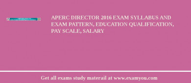 APERC Director 2018 Exam Syllabus And Exam Pattern, Education Qualification, Pay scale, Salary