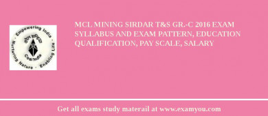 MCL Mining Sirdar T&S Gr.-C 2018 Exam Syllabus And Exam Pattern, Education Qualification, Pay scale, Salary