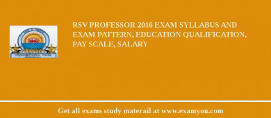 RSV Professor 2018 Exam Syllabus And Exam Pattern, Education Qualification, Pay scale, Salary