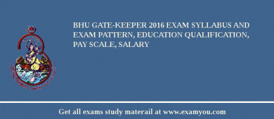 BHU Gate-Keeper 2018 Exam Syllabus And Exam Pattern, Education Qualification, Pay scale, Salary