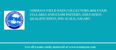 NIMHANS Field Data Collectors 2018 Exam Syllabus And Exam Pattern, Education Qualification, Pay scale, Salary