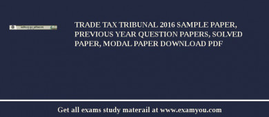 Trade Tax Tribunal 2018 Sample Paper, Previous Year Question Papers, Solved Paper, Modal Paper Download PDF