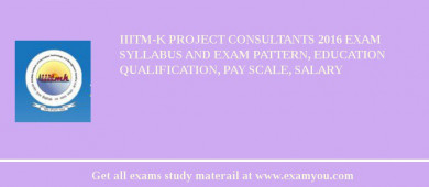 IIITM-K Project Consultants 2018 Exam Syllabus And Exam Pattern, Education Qualification, Pay scale, Salary