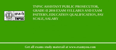 TNPSC Assistant Public Prosecutor, Grade-II 2018 Exam Syllabus And Exam Pattern, Education Qualification, Pay scale, Salary