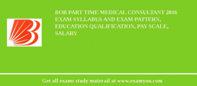 BOB Part Time Medical Consultant 2018 Exam Syllabus And Exam Pattern, Education Qualification, Pay scale, Salary