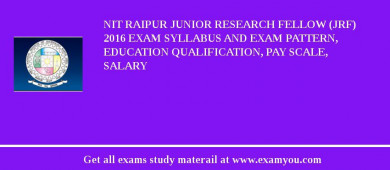 NIT Raipur Junior Research Fellow (JRF) 2018 Exam Syllabus And Exam Pattern, Education Qualification, Pay scale, Salary