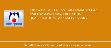 NIHFW Lab Attendant 2018 Exam Syllabus And Exam Pattern, Education Qualification, Pay scale, Salary