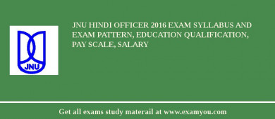 JNU Hindi Officer 2018 Exam Syllabus And Exam Pattern, Education Qualification, Pay scale, Salary