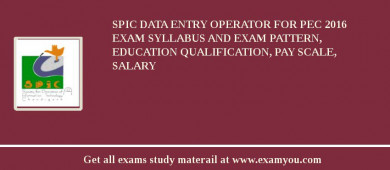 SPIC Data Entry Operator for PEC 2018 Exam Syllabus And Exam Pattern, Education Qualification, Pay scale, Salary