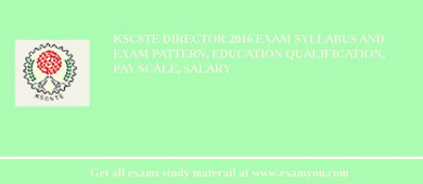 KSCSTE Director 2018 Exam Syllabus And Exam Pattern, Education Qualification, Pay scale, Salary