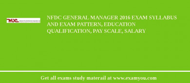 NFDC General Manager 2018 Exam Syllabus And Exam Pattern, Education Qualification, Pay scale, Salary