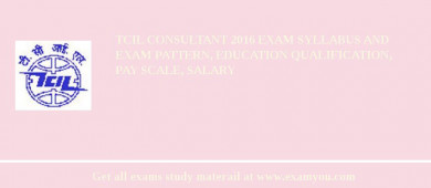 TCIL Consultant 2018 Exam Syllabus And Exam Pattern, Education Qualification, Pay scale, Salary