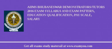 AIIMS Bhubaneswar Demonstrators/Tutors 2018 Exam Syllabus And Exam Pattern, Education Qualification, Pay scale, Salary