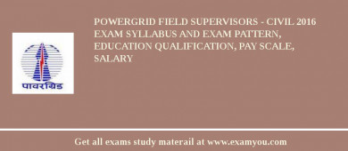 POWERGRID Field Supervisors - Civil 2018 Exam Syllabus And Exam Pattern, Education Qualification, Pay scale, Salary