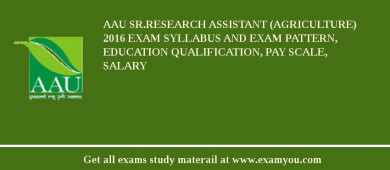 AAU Sr.Research Assistant (Agriculture) 2018 Exam Syllabus And Exam Pattern, Education Qualification, Pay scale, Salary