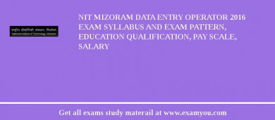 NIT Mizoram Data Entry Operator 2018 Exam Syllabus And Exam Pattern, Education Qualification, Pay scale, Salary
