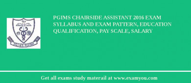 PGIMS Chairside Assistant 2018 Exam Syllabus And Exam Pattern, Education Qualification, Pay scale, Salary