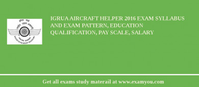 IGRUA Aircraft Helper 2018 Exam Syllabus And Exam Pattern, Education Qualification, Pay scale, Salary