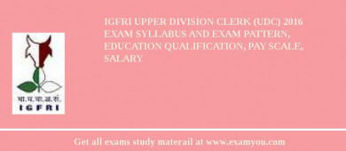 IGFRI Upper Division Clerk (UDC) 2018 Exam Syllabus And Exam Pattern, Education Qualification, Pay scale, Salary