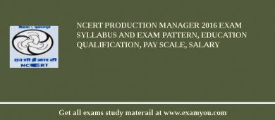 NCERT Production Manager 2018 Exam Syllabus And Exam Pattern, Education Qualification, Pay scale, Salary