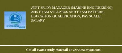 JNPT Sr. Dy Manager (Marine Engineering) 2018 Exam Syllabus And Exam Pattern, Education Qualification, Pay scale, Salary