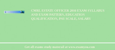 CMRL Estate Officer 2018 Exam Syllabus And Exam Pattern, Education Qualification, Pay scale, Salary