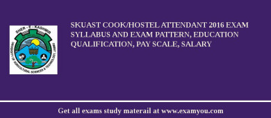 SKUAST Cook/Hostel Attendant 2018 Exam Syllabus And Exam Pattern, Education Qualification, Pay scale, Salary