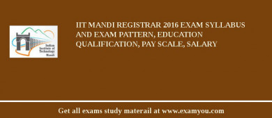 IIT Mandi Registrar 2018 Exam Syllabus And Exam Pattern, Education Qualification, Pay scale, Salary