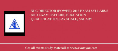 NLC Director (Power) 2018 Exam Syllabus And Exam Pattern, Education Qualification, Pay scale, Salary