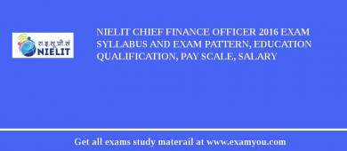 NIELIT Chief Finance Officer 2018 Exam Syllabus And Exam Pattern, Education Qualification, Pay scale, Salary