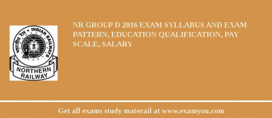 NR Group D 2018 Exam Syllabus And Exam Pattern, Education Qualification, Pay scale, Salary