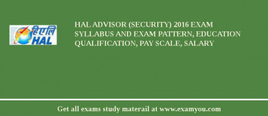 HAL Advisor (Security) 2018 Exam Syllabus And Exam Pattern, Education Qualification, Pay scale, Salary