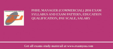 PHHL Manager (Commercial) 2018 Exam Syllabus And Exam Pattern, Education Qualification, Pay scale, Salary