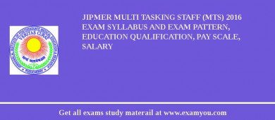 JIPMER Multi Tasking Staff (MTS) 2018 Exam Syllabus And Exam Pattern, Education Qualification, Pay scale, Salary
