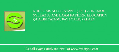 NHFDC Sr. Accountant  (OBC) 2018 Exam Syllabus And Exam Pattern, Education Qualification, Pay scale, Salary