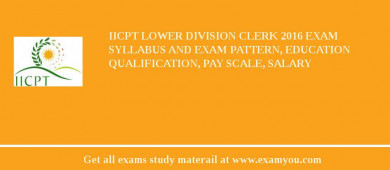 IICPT Lower Division Clerk 2018 Exam Syllabus And Exam Pattern, Education Qualification, Pay scale, Salary