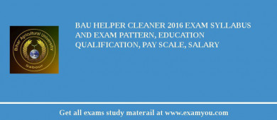 BAU Helper Cleaner 2018 Exam Syllabus And Exam Pattern, Education Qualification, Pay scale, Salary