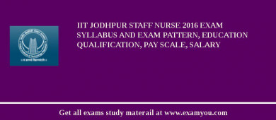 IIT Jodhpur Staff Nurse 2018 Exam Syllabus And Exam Pattern, Education Qualification, Pay scale, Salary