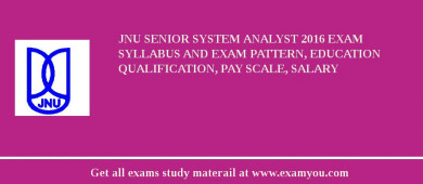 JNU Senior System Analyst 2018 Exam Syllabus And Exam Pattern, Education Qualification, Pay scale, Salary