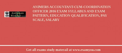 ANIMERS Accountant-Cum-Coordination Officer 2018 Exam Syllabus And Exam Pattern, Education Qualification, Pay scale, Salary