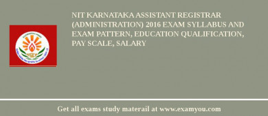 NIT Karnataka Assistant Registrar (Administration) 2018 Exam Syllabus And Exam Pattern, Education Qualification, Pay scale, Salary