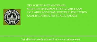NIN Scientis-“D” (Internal Medicine/Pharmacology) 2018 Exam Syllabus And Exam Pattern, Education Qualification, Pay scale, Salary