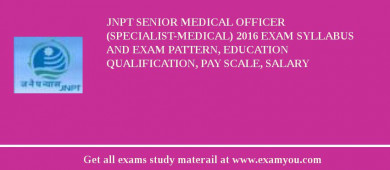 JNPT Senior Medical Officer (Specialist-Medical) 2018 Exam Syllabus And Exam Pattern, Education Qualification, Pay scale, Salary