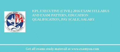 KPL Executive (Civil) 2018 Exam Syllabus And Exam Pattern, Education Qualification, Pay scale, Salary
