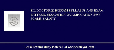 SIL Doctor 2018 Exam Syllabus And Exam Pattern, Education Qualification, Pay scale, Salary