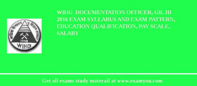 WIHG  Documentation Officer, Gr. III 2018 Exam Syllabus And Exam Pattern, Education Qualification, Pay scale, Salary
