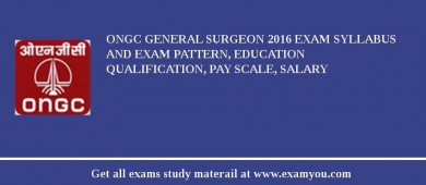 ONGC General Surgeon 2018 Exam Syllabus And Exam Pattern, Education Qualification, Pay scale, Salary